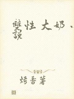 双性 大奶 小说