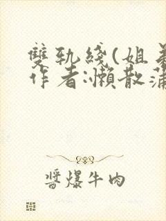 双轨线(姐弟)作者:懒散蒲公英