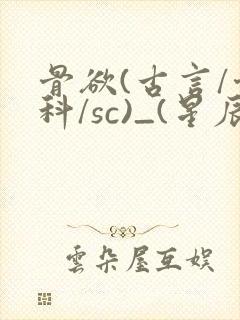 骨欲(古言/骨科/sc)_(星辰鲸落)_