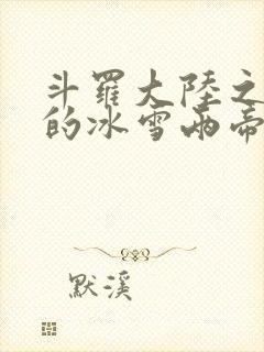 斗罗大陆之涅荡的冰雪两帝