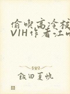 偷吃高冷校草1V1H作者江雨