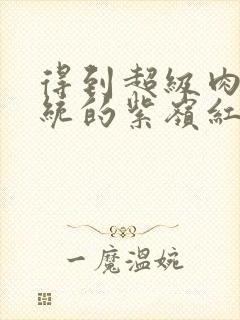 得到超级肉禽系统的紫岭红山