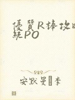 优质R棒攻略系统PO