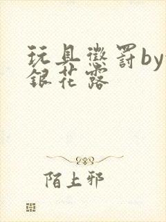 玩具惩罚by金银花露