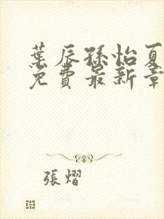 叶辰孙怡夏若雪免费最新章节