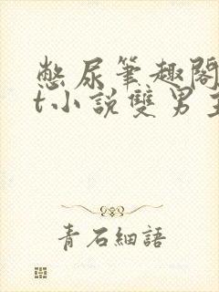 憋尿笔趣阁txt小说双男主