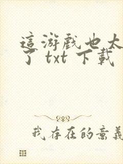 这游戏也太真实了 txt 下载