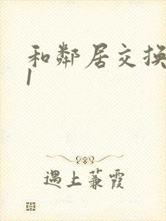 和邻居交换娇妻1