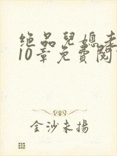 绝品儿媳老马第10章免费阅读