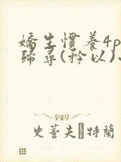 娇生惯养4ph归寻(矜以)小说免费阅读