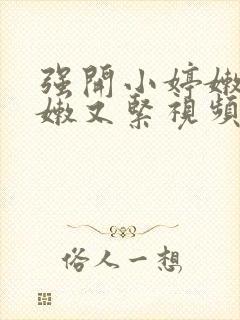 强开小婷嫩苞又嫩又紧视频封面