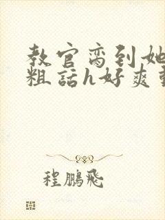 教官脔到她哭h粗话h好爽动漫