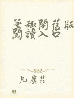 笔趣阁旧版在线阅读入口