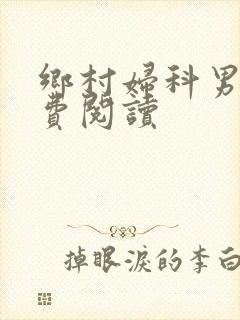 乡村妇科男医免费阅读