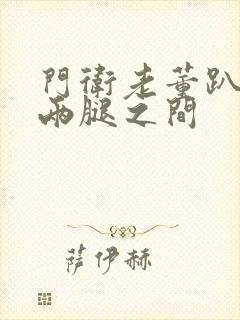 门卫老董趴在我两腿之间