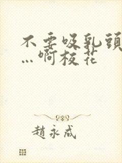 不要吸乳头嗯……啊校花