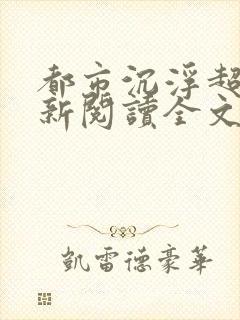 都市沉浮超前更新阅读全文封面