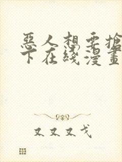 恶人想要抢救一下在线漫画免费漫画