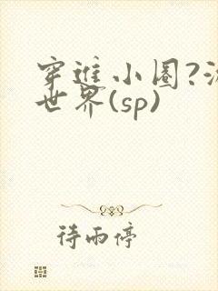 穿进小圈?游戏世界(sp)