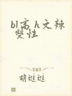 bl高 h文辣 双性
