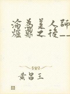 沦为美人师兄的炉鼎之后__