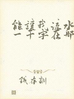 能让我流水水的一千字在哪看
