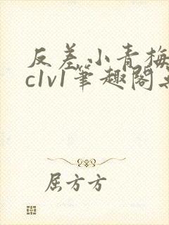 反差小青梅不经c1v1笔趣阁无弹窗