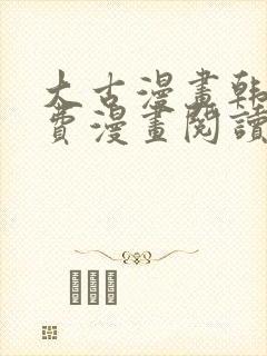 大古漫画韩漫免费漫画阅读网