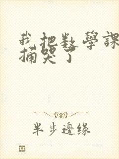 我把数学课代表捅哭了