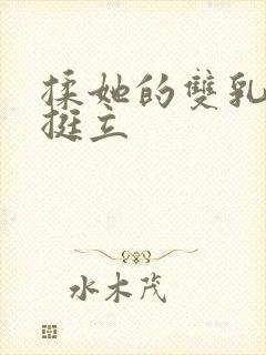 揉她的双乳奶头挺立