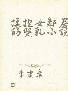 揉捏女邻居高耸的双乳小说