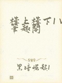 楼上楼下1∨1笔趣阁