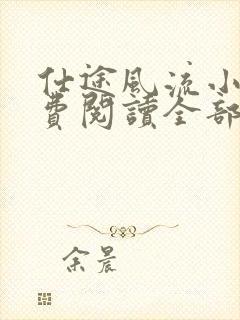 仕途风流小说免费阅读全部章节