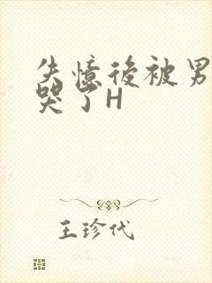 失忆后被男友C哭了H