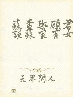 苏查与顾君亦小说苏家有女免费阅读