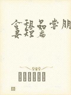 合租品尝朋友娇妻短篇