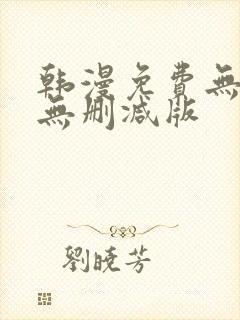 韩漫免费无羞遮无删减版