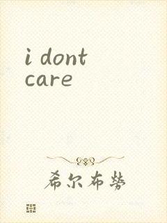 i dont care