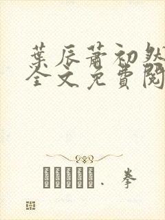 叶辰萧初然小说全文免费阅读无弹窗