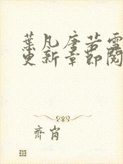 叶凡唐若雪刚刚更新章节阅读