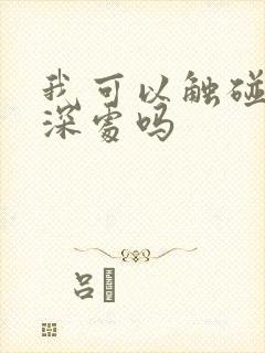 我可以触碰你的深处吗
