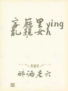 客厅里ying乱亲女h封面