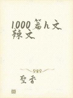 1000篇h文辣文