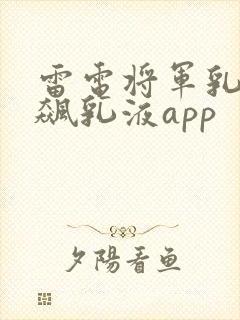 雷电将军乳液狂飙乳液app