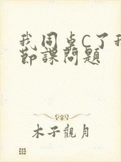 我同桌C了我一节课问题