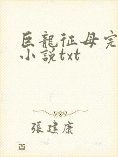 巨龙征母完结版小说txt
