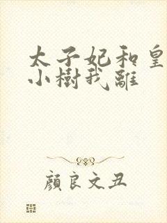 太子妃和皇上在小树我离