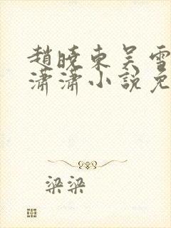 赵晓东吴雪晴王潇潇小说免费阅读