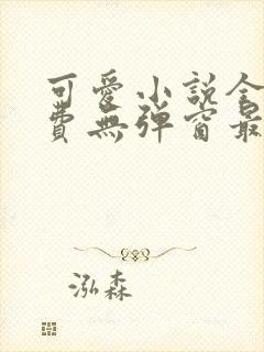 可爱小说全文免费无弹窗最新章节