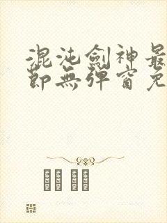 混沌剑神最新章节无弹窗免费阅读